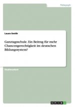 Ganztagsschule. Ein Beitrag fur mehr Chancengerechtigkeit im deutschen Bildungssystem?