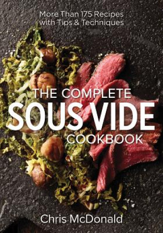 Complete Sous Vide Cookbook: 150 Recipes Plus Tips and Techniques (Chris McDonald)(Puha kötésű)