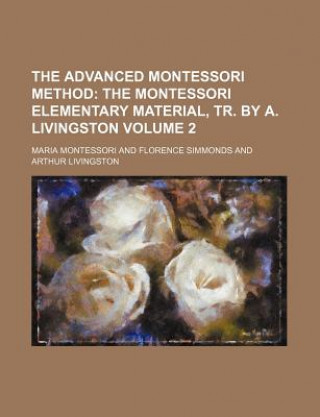 Advanced Montessori Method Volume 2; The Montessori Elementa