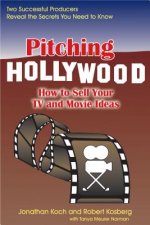 Pitching Hollywood: How to Sell Your TV and Movie Ideas