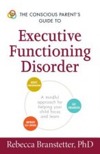 Conscious Parent's Guide to Executive Functioning Disorder