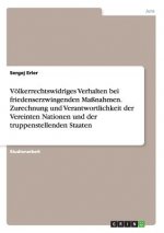 Voelkerrechtswidriges Verhalten bei friedenserzwingenden Massnahmen. Zurechnung und Verantwortlichkeit der Vereinten Nationen und der truppenstellende