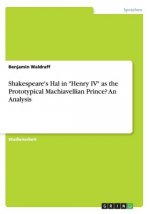 Shakespeare's Hal in Henry IV as the Prototypical Machiavellian Prince? An Analysis