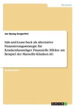 Sale-and-Lease-back als alternative Finanzierungsstrategie fur Krankenhaustrager. Finanzielle Effekte am Beispiel der Marseille-Kliniken AG