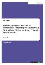 Moderne Informationstechnik im Krankenhaus. Steigerung der Effizienz und Effektivitat im OP-Saal und in der Chirurgie durch E-Health?