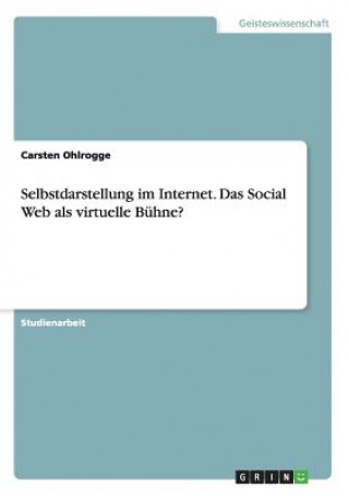 Selbstdarstellung im Internet. Das Social Web als virtuelle Bühne?