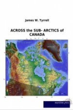 ACROSS the SUB- ARCTICS of CANADA