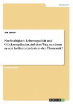 Nachhaltigkeit, Lebensqualitat und Glucksempfinden. Auf dem Weg zu einem neuen Indikatoren-System der OEkonomik?