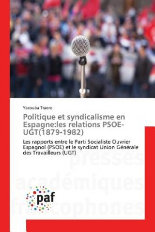 Politique Et Syndicalisme En Espagne: Les Relations Psoe-Ugt(1879-1982)