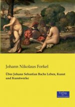 UEber Johann Sebastian Bachs Leben, Kunst und Kunstwerke
