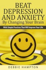 Beat Depression And Anxiety By Changing Your Brain