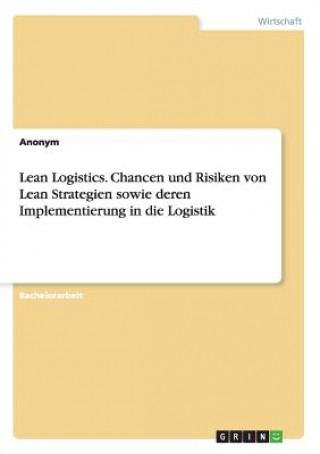 Lean Logistics. Chancen und Risiken von Lean Strategien sowie deren Implementierung in die Logistik