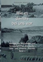Wie es damals bei uns war. Eine Geschichte der Landwirtschaft und des Dorflebens, der Sitten und Gebrauche, der Bauernhoefe und der Ritterguter im Lan