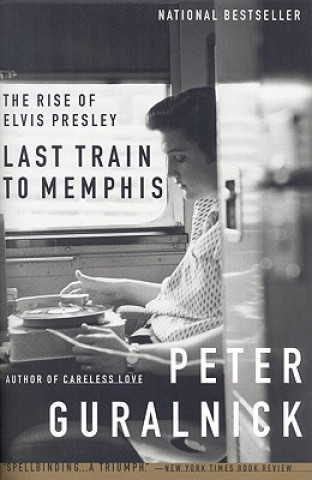 Last Train to Memphis: The Rise of Elvis Presley