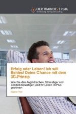Erfolg oder Leben! Ich will Beides! Deine Chance mit dem 3G-Prinzip