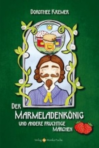 Der Marmeladenkönig und andere fruchtige Märchen