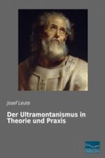 Der Ultramontanismus in Theorie und Praxis