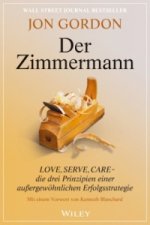 Der Zimmermann - Love, Serve und Care - die drei Prinzipien einer au ergewoehnlichen Erfolgsstrategie
