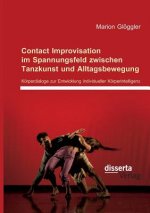 Contact Improvisation im Spannungsfeld zwischen Tanzkunst und Alltagsbewegung. Koerperdialoge zur Entwicklung individueller Koerperintelligenz