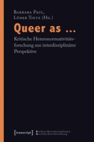 Queer as ... - Kritische Heteronormativitätsforschung aus interdisziplinärer Perspektive