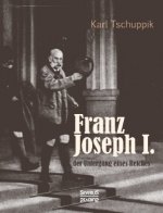 Franz Joseph I.: der Untergang eines Reiches