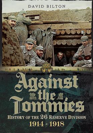 Against the Tommies: History of the 26 Reserve Division 1914 - 1918