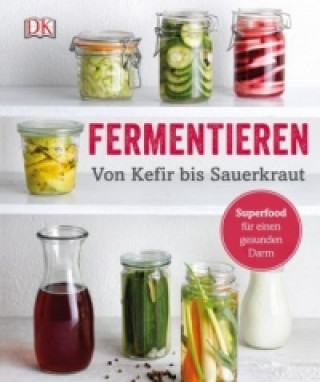 Fermentieren - Von Kefir bis Sauerkraut
