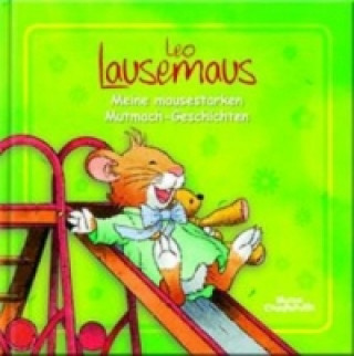 Leo Lausemaus - Meine mausestarken Mutmach-Geschichten