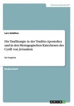 Die Taufliturgie in der Traditio Apostolica und in den Mystagogischen Katechesen des Cyrill von Jerusalem