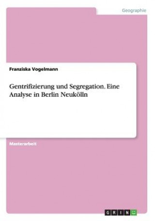 Gentrifizierung und Segregation. Eine Analyse in Berlin Neukoelln