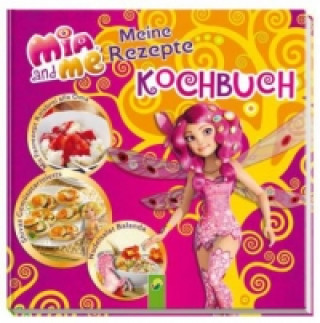 Mia and me: Meine Rezepte - Kochbuch