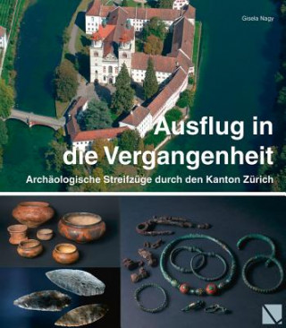 Ausflug in die Vergangenheit - Archäologische Streifzüge durch den Kanton Zürich