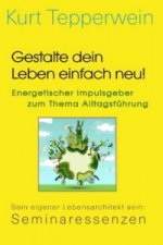 Gestalte dein Leben einfach neu! - Energetischer Impulsgeber zum Thema Alltagsführung