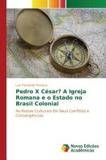 Pedro X Cesar? A Igreja Romana e o Estado no Brasil Colonial