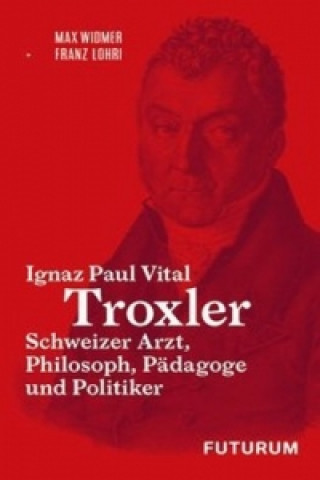 Ignaz Paul Vital Troxler - Schweizer Arzt, Philosoph, Pädagoge und Politiker