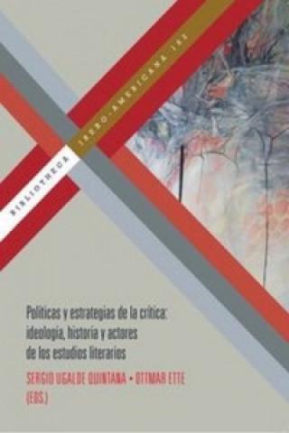 Políticas y estrategias de la crítica : ideología, historia y actores de los estudios literarios