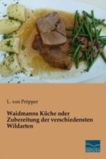 Waidmanns Küche oder Zubereitung der verschiedensten Wildarten