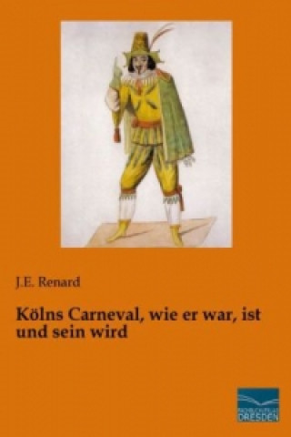 Kölns Carneval, wie er war, ist und sein wird