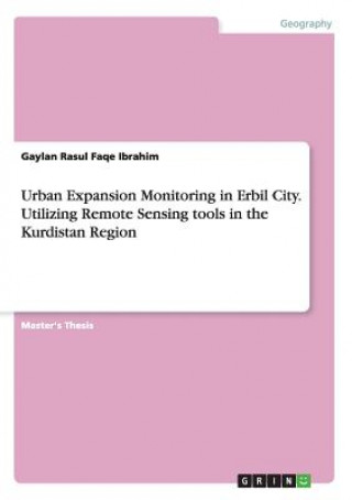 Urban Expansion Monitoring in Erbil City. Utilizing Remote Sensing tools in the Kurdistan Region