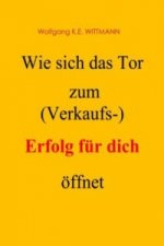Wie sich das Tor zum (Verkaufs-) Erfolg für dich öffnet