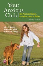 Your Anxious Child - How Parents and Teachers Can Relieve Anxiety in Children 2e