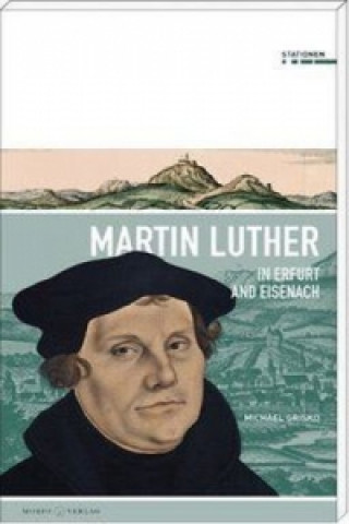 Martin Luther in Erfurt and Eisenach