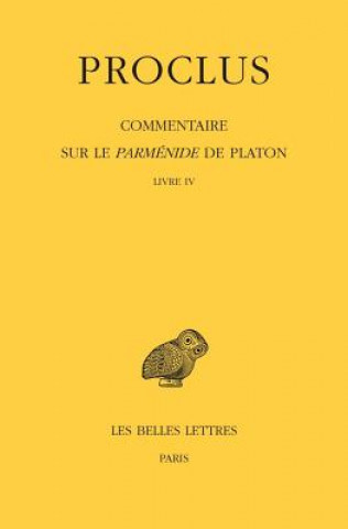 Proclus. Commentaire Sure Le Parmenide de Platon. Tome IV 1e