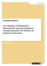 Von Lammern in Wolfspelzen. OEkonomische und psychologische Verhaltensmodelle. Die Theorie der kognitiven Dissonanz