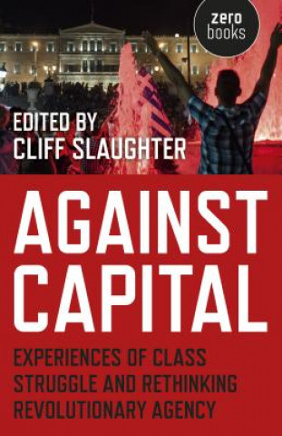 Against Capital - Experiences of Class Struggle and Rethinking Revolutionary Agency