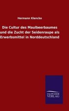 Cultur des Maulbeerbaumes und die Zucht der Seidenraupe als Erwerbsmittel in Norddeutschland