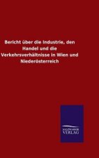 Bericht uber die Industrie, den Handel und die Verkehrsverhaltnisse in Wien und Niederoesterreich