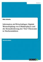 Information als Wirtschaftsgut. Digitale Wertschoepfung von E-Marketplaces und die Herausforderung der Free-OEkonomie in Nischenmarkten