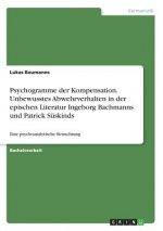 Psychogramme der Kompensation. Unbewusstes Abwehrverhalten in der epischen Literatur Ingeborg Bachmanns und Patrick Süskinds
