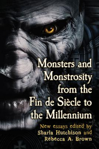 Monsters and Monstrosity from the Fin de Siecle to the Millennium